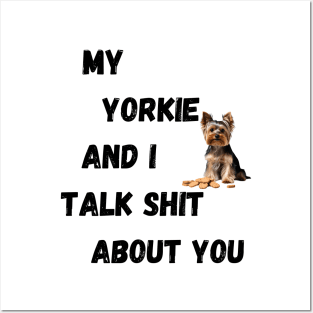 My Yorkie and I Talk $hit Posters and Art